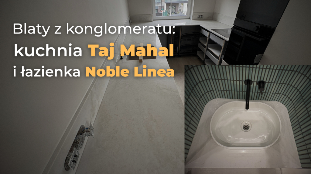 blaty kuchenne z konglomeratu Taj Mahal i łazienkowy z konglomeratu Noble Linea