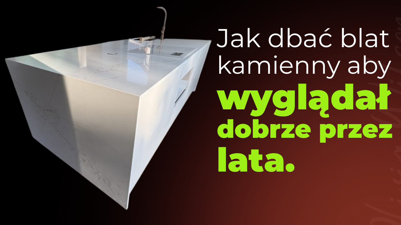 Jak dbać o blat kamienny aby wyglądał dobrze przez lata