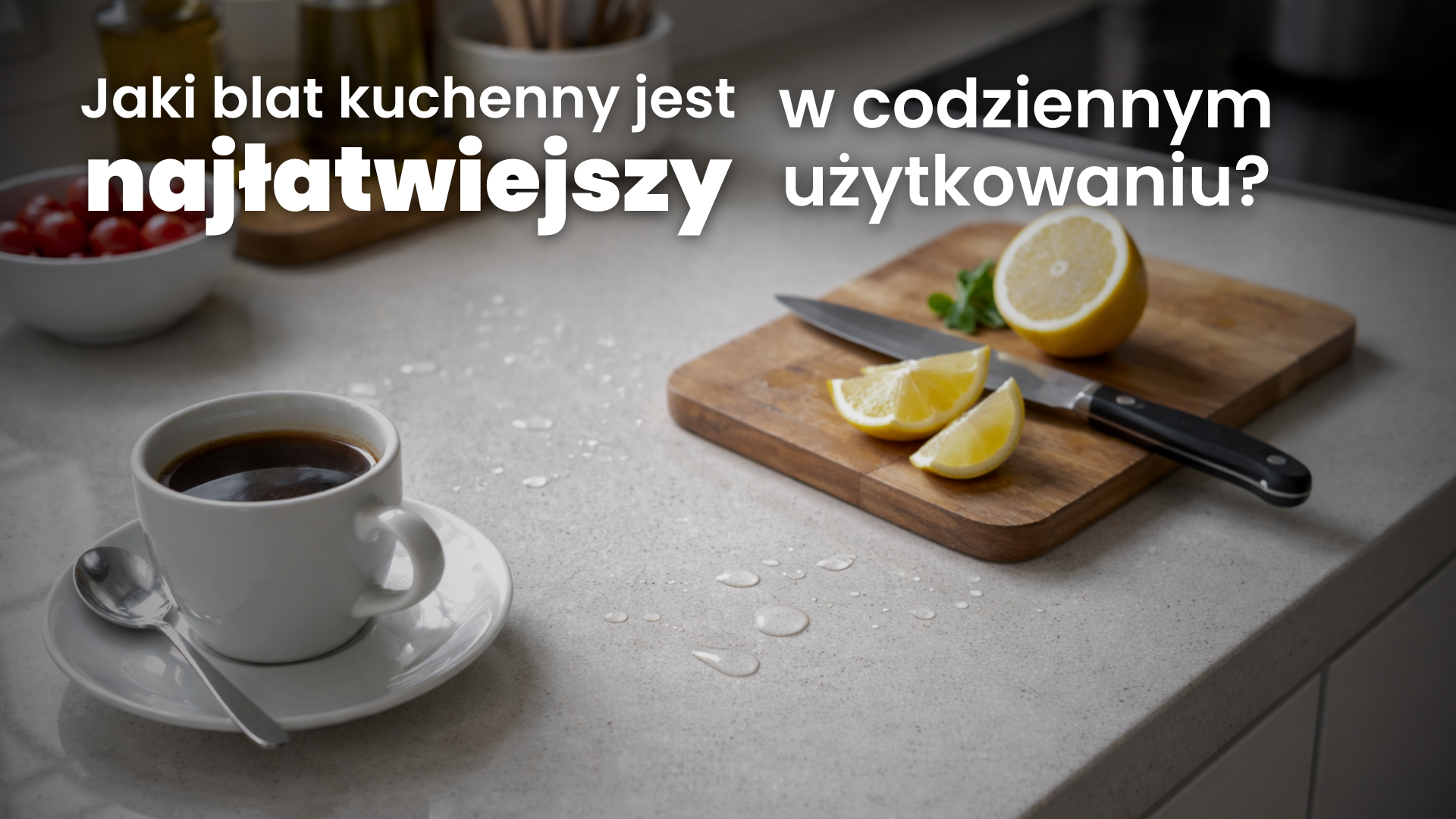 Jaki blat kuchenny jest najłatwiejszy w codziennym użytkowaniu?