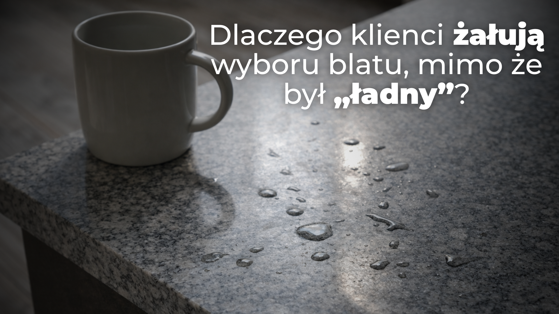 Dlaczego klienci żałują wyboru blatu, mimo że był „ładny”?